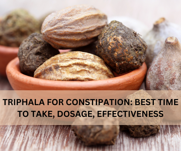 TRIPHALA FOR CONSTIPATION: BEST TIME TO TAKE, DOSAGE, EFFECTIVENESS