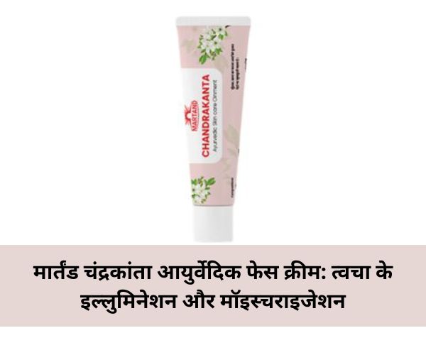 मार्तंड चंद्रकांता आयुर्वेदिक फेस क्रीम: त्वचा के इल्लुमिनेशन और मॉइस्चराइजेशन