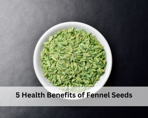 5 Health Benefits of Fennel Seeds