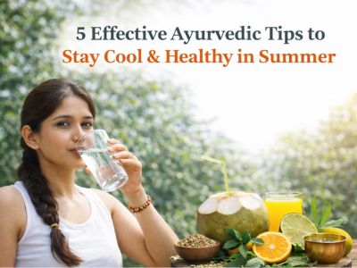 5 Effective Ayurvedic Tips to Stay Cool & Healthy in Summer
