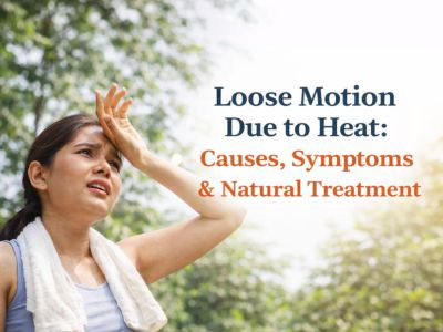 Loose Motion Due to Heat: Causes, Symptoms and Natural Treatment